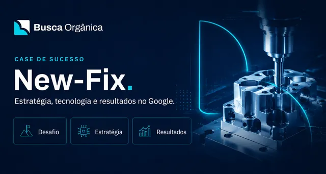 Case de sucesso New-Fix: estratégia de SEO e Google ADS para indústria de fixadores pela Busca Orgânica